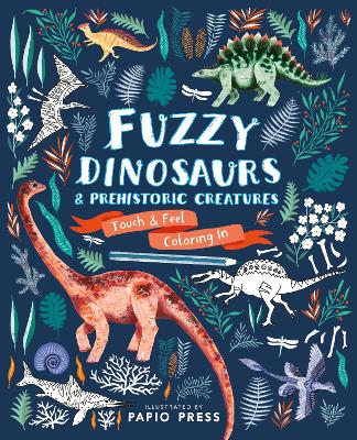 Fuzzy Dinosaurs and Prehistoric Creatures: Touch and Feel Coloring In