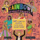 Rainbow Revolutionaries: Fifty LGBTQ+ People Who Made History