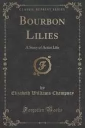 Bourbon Lilies: A Story of Artist Life (Classic Reprint)