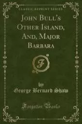 John Bull's Other Island, And, Major Barbara (Classic Reprint)