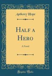 Half a Hero: A Novel (Classic Reprint)