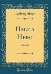Half a Hero: A Novel (Classic Reprint)