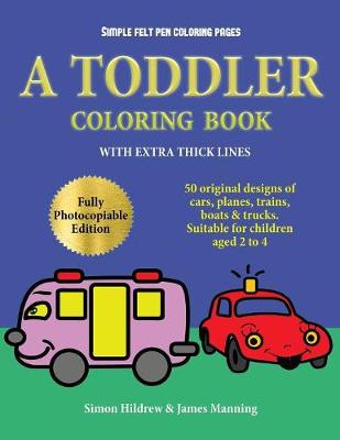 Simple Felt Pen Coloring Pages: A Toddler Coloring Book with Extra Thick Lines: 50 Original Designs of Cars, Planes, Trains, Boats, and Trucks (Suitable for Children Aged 2 to 4)