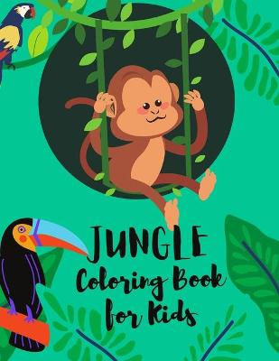 Jungle Coloring Book for Kids: Amazing Coloring and Activity Book with Wild Animals and Jungle Animals, Unique Wild Animals Coloring Pages For Children, Toddlers, Kids, Boys and Girls