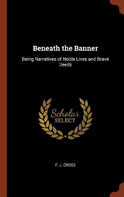 Beneath the Banner: Being Narratives of Noble Lives and Brave Deeds