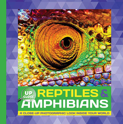 Reptiles & Amphibians: A close-up photographic look inside your world