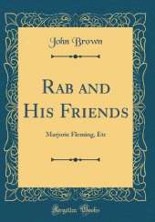 Rab and His Friends: Marjorie Fleming, Etc (Classic Reprint)