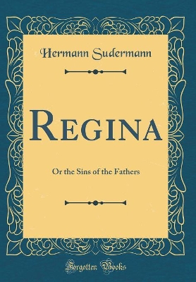 Regina: Or the Sins of the Fathers (Classic Reprint)