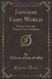 Japanese Fairy World: Stories From the Wonder-Lore of Japan (Classic Reprint)