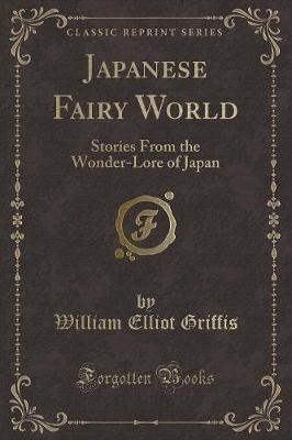 Japanese Fairy World: Stories From the Wonder-Lore of Japan (Classic Reprint)