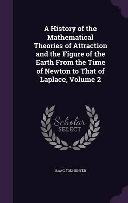 A History of the Mathematical Theories of Attraction and the Figure of the Earth from the Time of Newton to That of Laplace, Volume 2
