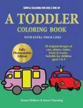 Simple Coloring for Kids 2 and Up: A Toddler Coloring Book with Extra Thick Lines: 50 Original Designs of Cars, Planes, Trains, Boats, and Trucks (Suitable for Children Aged 2 to 4)