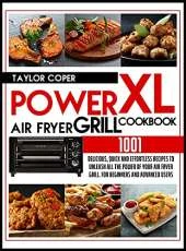 Power Air Fryer Grill Xl Cookbook 1001: Delicious, Quick and Effortless Recipes for Beginners and Advanced Users. Unleash All the Power of Your Air Fryer Grill