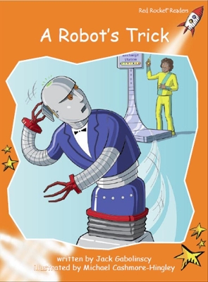 Red Rocket Readers: Fluency Level 1 Fiction Set C: A Robot's Trick