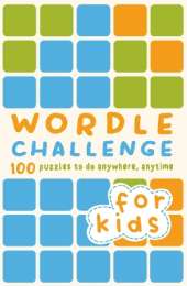Wordle Challenge for Kids: 100 Puzzles to do anywhere, anytime