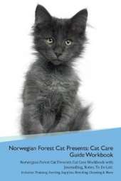 Norwegian Forest Cat Presents: Cat Care Guide Workbook Norwegian Forest Cat Presents Cat Care Workbook with Journalling, Notes, To Do List. Includes: Training, Feeding, Supplies, Breeding, Cleaning & More Volume 1