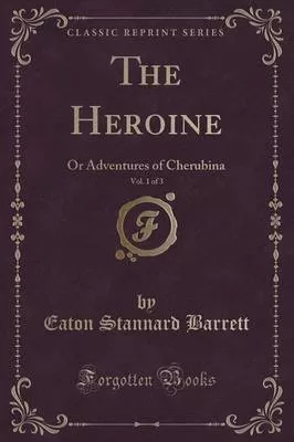 The Heroine, Vol. 1 of 3: Or Adventures of Cherubina (Classic Reprint)