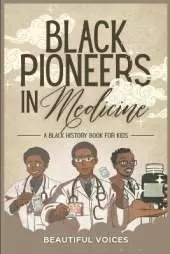 Black Pioneers in Medicine: A Black History Book for Kids: Learn About the Scientists Who Revolutionized Medic