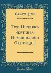 Two Hundred Sketches, Humorous and Grotesque (Classic Reprint)