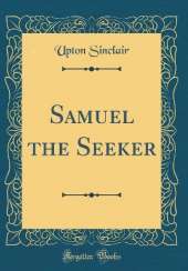 Samuel the Seeker (Classic Reprint)