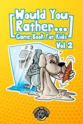 Would You Rather Game Book for Kids: 200 More Challenging Choices, Silly Scenarios, and Side-Splitting Situations Your Family Will Love (Vol 2)