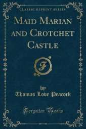 Maid Marian and Crotchet Castle (Classic Reprint)