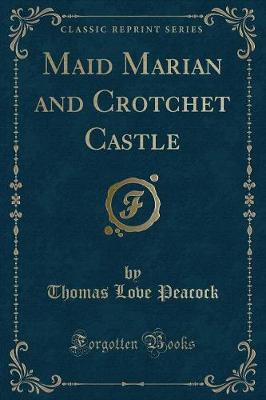 Maid Marian and Crotchet Castle (Classic Reprint)