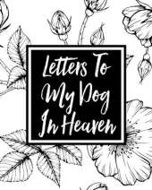 Letters to My Dog in Heaven: Pet Loss Grief Heartfelt Loss Bereavement Gift Best Friend Dog Lovers