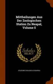 Mittheilungen Aus Der Zoologischen Station Zu Neapal, Volume 5