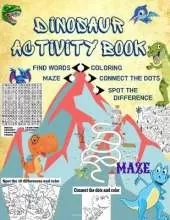 Dinosaur Activity Book: DINOSAUR coloring images, name of each dinosaur species, mazes, spot the 5 differences and color, connect the dots and color, find the word and solutions