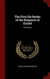 The First Six Books of the Elements of Euclid: With Notes