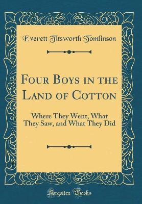 Four Boys in the Land of Cotton: Where They Went, What They Saw, and What They Did (Classic Reprint)
