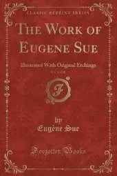 The Work of Eugene Sue, Vol. 4 of 20: Illustrated With Original Etchings (Classic Reprint)