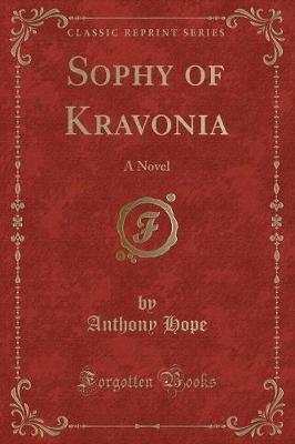 Sophy of Kravonia: A Novel (Classic Reprint)