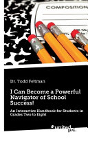 I Can Become a Powerful Navigator of School Success!: An Interactive Handbook for Students in Grades Two to Eight