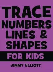 Trace Letters Numbers Lines and Shapes For Kids: A Beginner Kids Tracing Workbook for Toddlers, Preschool, Pre-K and Kindergarten Boys and Girls - Children's Activity Book - Learning to Trace