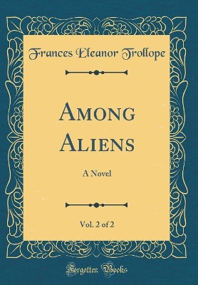 Among Aliens, Vol. 2 of 2: A Novel (Classic Reprint)