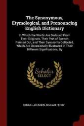 The Synonymous, Etymological, and Pronouncing English Dictionary: In Which the Words Are Deduced from Their Originals, Their Part of Speech Pointed Out, and Their Synonyms Collected, Which Are Occasionally Illustrated in Their Different Significations, by
