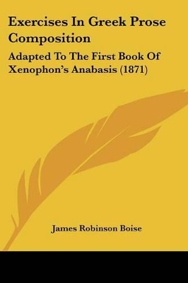Exercises In Greek Prose Composition: Adapted To The First Book Of Xenophon's Anabasis (1871)