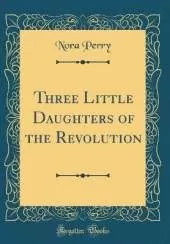Three Little Daughters of the Revolution (Classic Reprint)