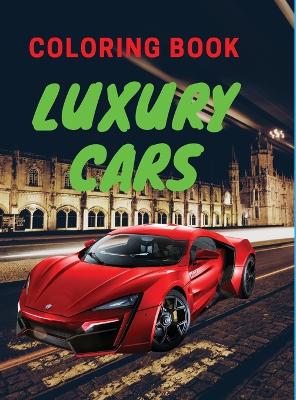Luxury Cars Coloring Book: Amazing SuperCars Coloring Book For Kids Cars Activity Book For Kids Ages 4-12