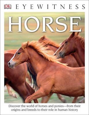 DK Eyewitness Books: Horse: Discover the World of Horses and Ponies from Their Origins and Breeds to Their R