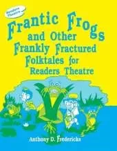 Frantic Frogs and Other Frankly Fractured Folktales for Readers Theatre