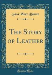 The Story of Leather (Classic Reprint)