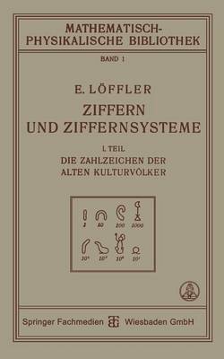 Ziffern Und Ziffernsysteme: I. Teil Die Zahlzeichen Der Alten Kulturvolker