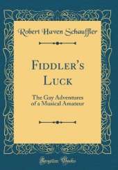 Fiddler's Luck: The Gay Adventures of a Musical Amateur (Classic Reprint)