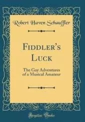 Fiddler's Luck: The Gay Adventures of a Musical Amateur (Classic Reprint)