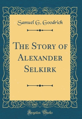 The Story of Alexander Selkirk (Classic Reprint)