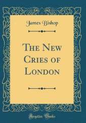 The New Cries of London (Classic Reprint)