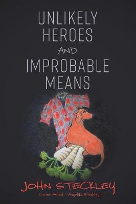 Unlikely Heroes and Improbable Means: a collection of stories both short and unexpected